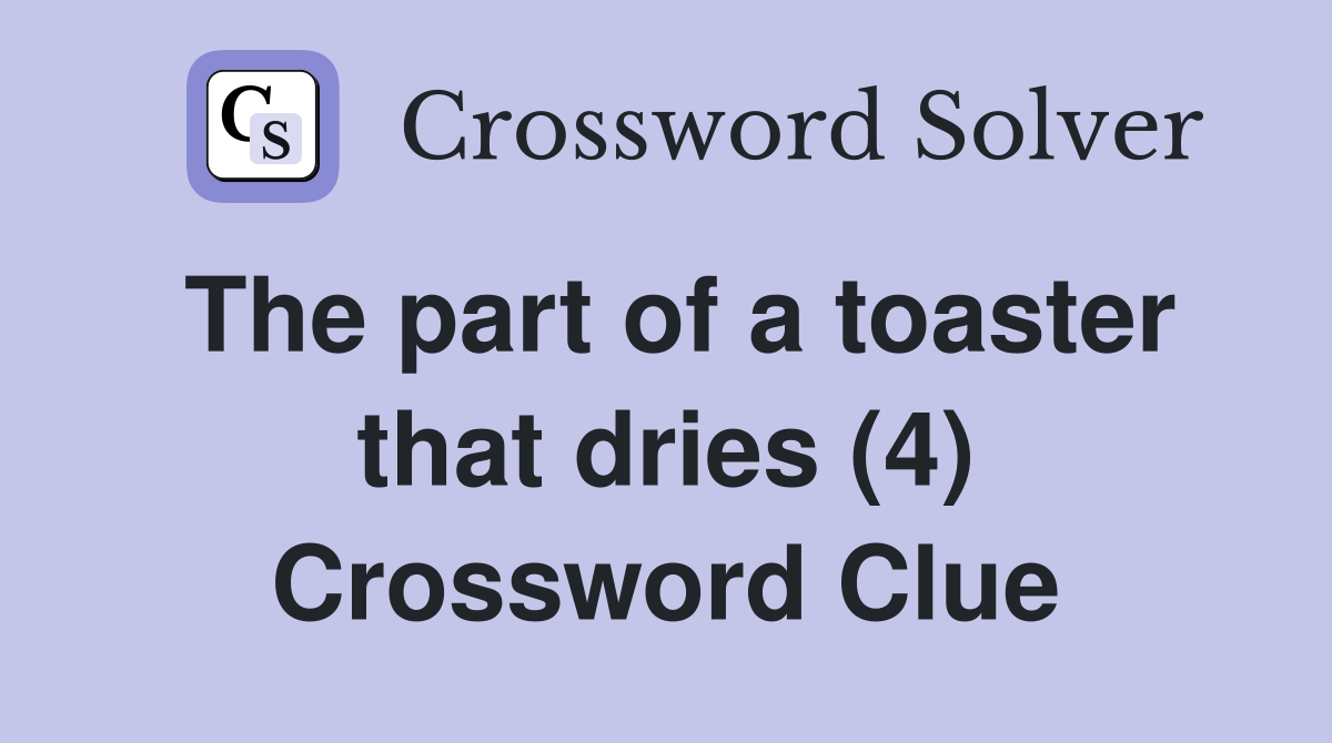 The part of a toaster that dries (4) Crossword Clue Answers